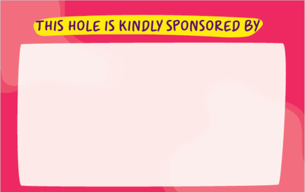 A thumbnail image of our printable sponsorship flag. It contains the wording: "This hole is kindly sponsored by." And there is a large space for a company's name to be written below. The printable flag has a pink border, and the words are purple on a yellow background.